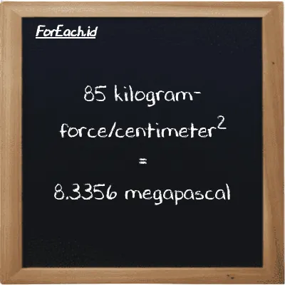 85 kilogram-force/centimeter<sup>2</sup> is equivalent to 8.3356 megapascal (85 kgf/cm<sup>2</sup> is equivalent to 8.3356 MPa)